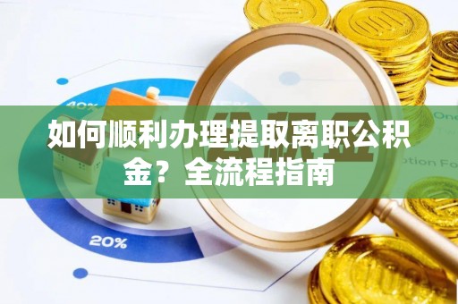 麦寮如何顺利办理提取离职公积金？全流程指南