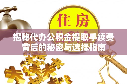 麦寮揭秘代办公积金提取手续费背后的秘密与选择指南