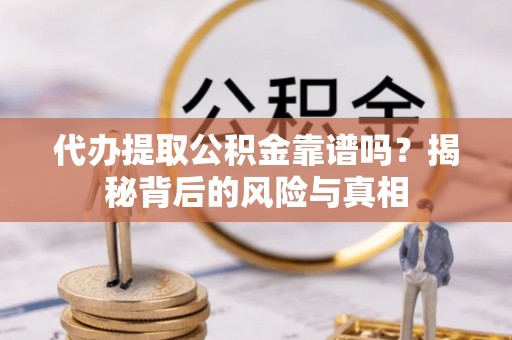 麦寮代办提取公积金靠谱吗？揭秘背后的风险与真相