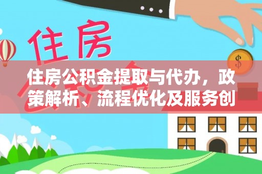 麦寮住房公积金提取与代办，政策解析、流程优化及服务创新