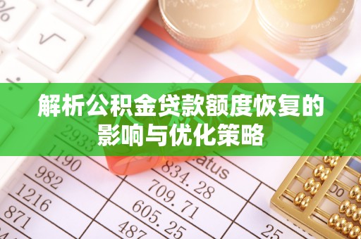 麦寮解析公积金贷款额度恢复的影响与优化策略