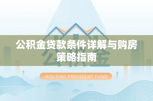 麦寮公积金贷款条件详解与购房策略指南