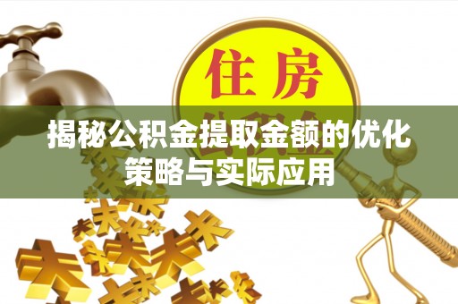 麦寮揭秘公积金提取金额的优化策略与实际应用