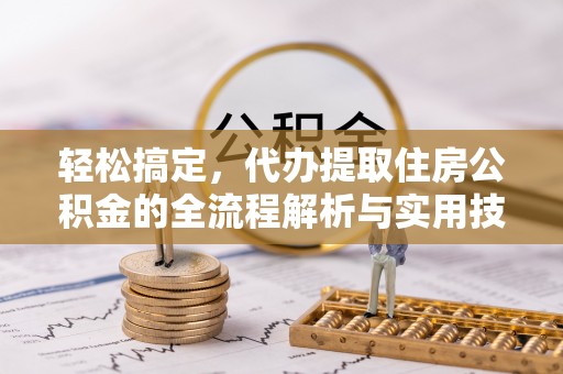 麦寮轻松搞定，代办提取住房公积金的全流程解析与实用技巧
