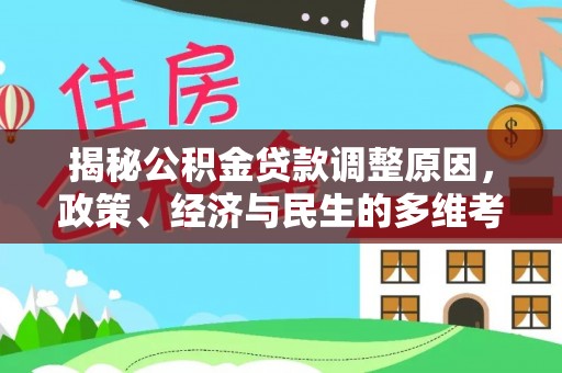 麦寮揭秘公积金贷款调整原因，政策、经济与民生的多维考量