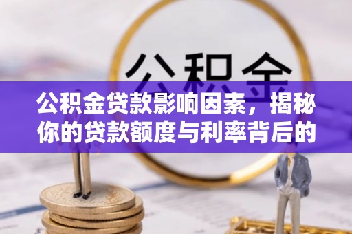 麦寮公积金贷款影响因素，揭秘你的贷款额度与利率背后的秘密