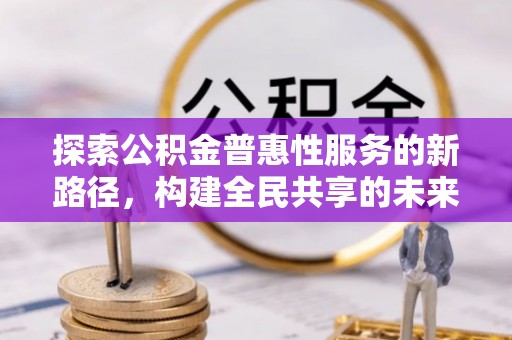 麦寮探索公积金普惠性服务的新路径，构建全民共享的未来