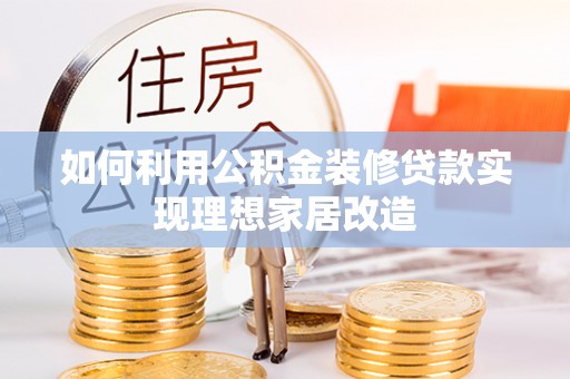 麦寮如何利用公积金装修贷款实现理想家居改造