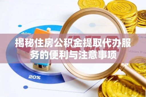 麦寮揭秘住房公积金提取代办服务的便利与注意事项