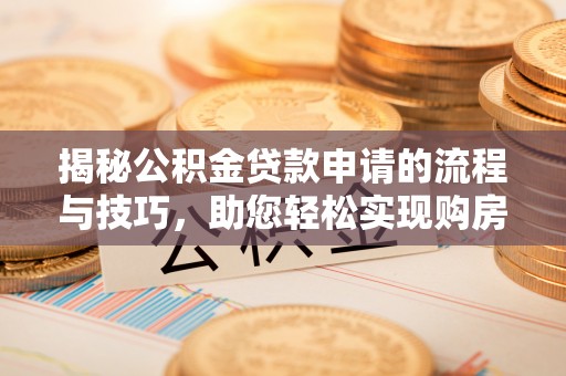 麦寮揭秘公积金贷款申请的流程与技巧，助您轻松实现购房梦