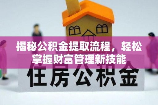 麦寮揭秘公积金提取流程，轻松掌握财富管理新技能