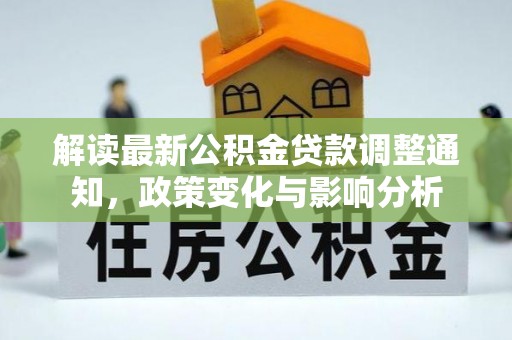 麦寮解读最新公积金贷款调整通知，政策变化与影响分析