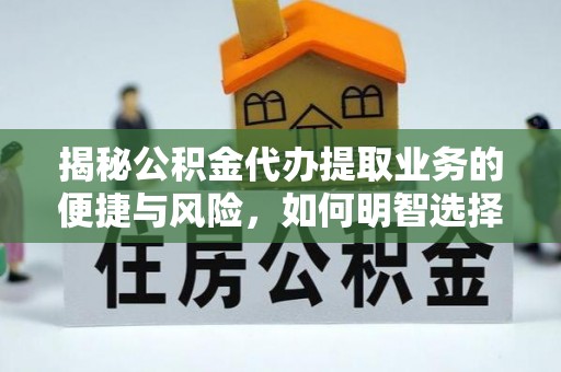 麦寮揭秘公积金代办提取业务的便捷与风险，如何明智选择？