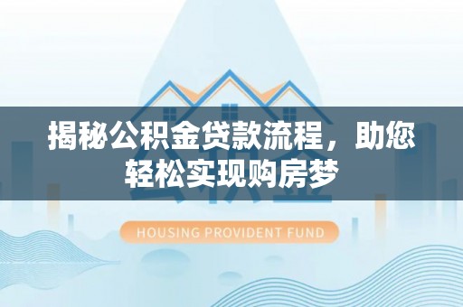 麦寮揭秘公积金贷款流程，助您轻松实现购房梦
