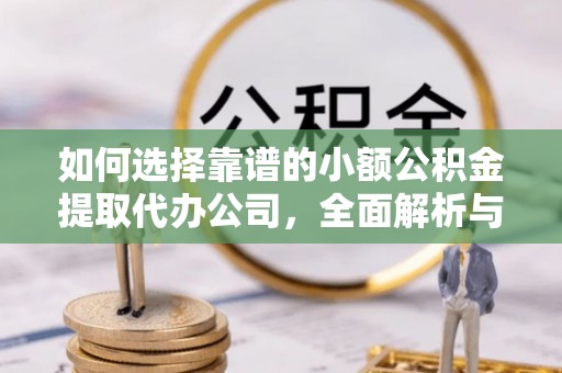 麦寮如何选择靠谱的小额公积金提取代办公司，全面解析与实用指南