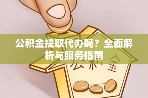 麦寮公积金提取代办吗？全面解析与服务指南