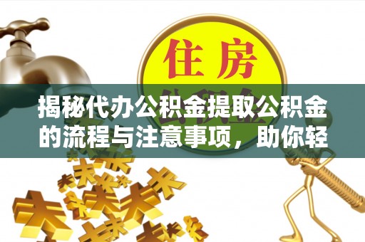 麦寮揭秘代办公积金提取公积金的流程与注意事项，助你轻松拿回属于你的钱