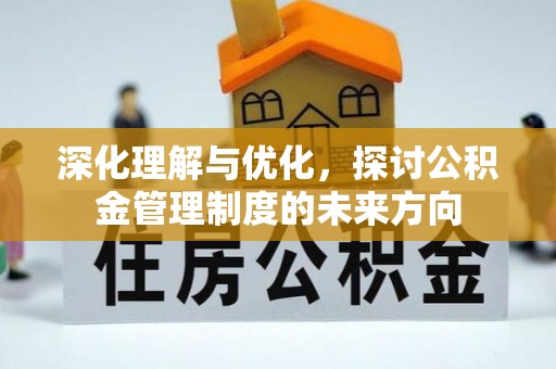 麦寮深化理解与优化，探讨公积金管理制度的未来方向