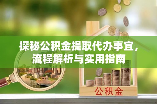 麦寮探秘公积金提取代办事宜，流程解析与实用指南