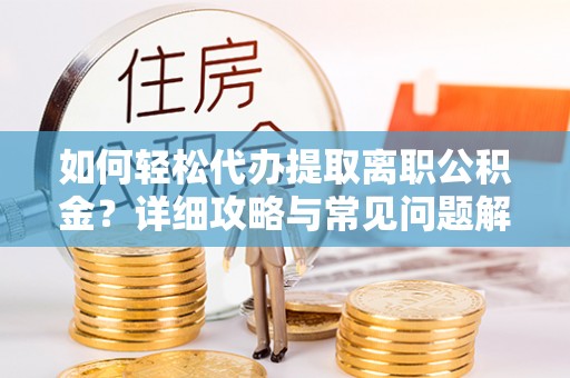 麦寮如何轻松代办提取离职公积金？详细攻略与常见问题解析