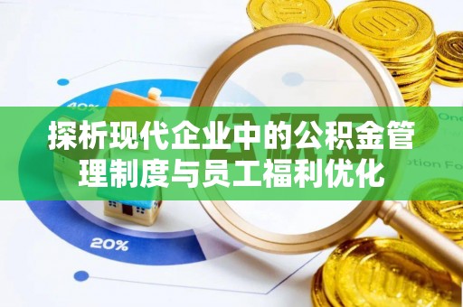 麦寮探析现代企业中的公积金管理制度与员工福利优化