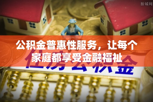 麦寮公积金普惠性服务，让每个家庭都享受金融福祉