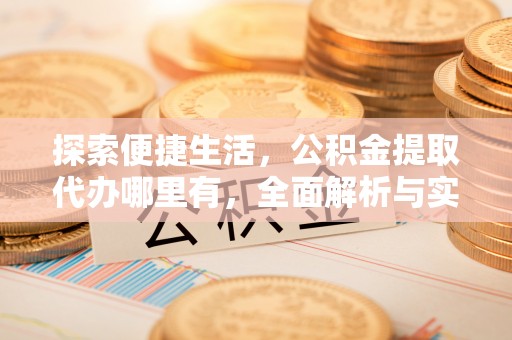 麦寮探索便捷生活，公积金提取代办哪里有，全面解析与实用指南