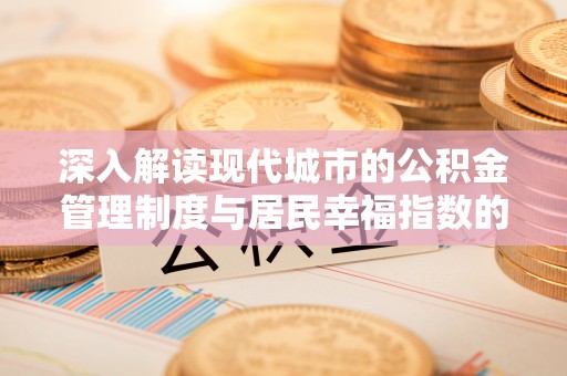 麦寮深入解读现代城市的公积金管理制度与居民幸福指数的关联