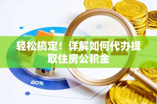 麦寮轻松搞定！详解如何代办提取住房公积金