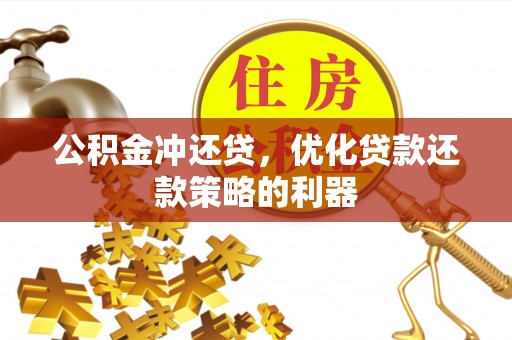 麦寮公积金冲还贷，优化贷款还款策略的利器