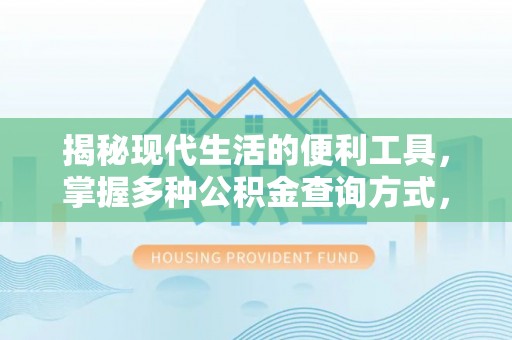 麦寮揭秘现代生活的便利工具，掌握多种公积金查询方式，让财富管理更轻松