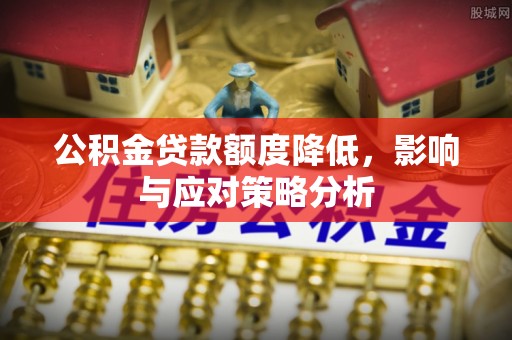 麦寮公积金贷款额度降低，影响与应对策略分析