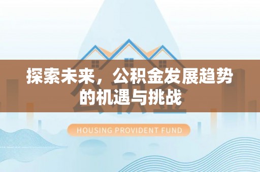 麦寮探索未来，公积金发展趋势的机遇与挑战