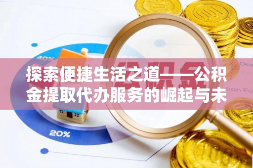 麦寮探索便捷生活之道——公积金提取代办服务的崛起与未来