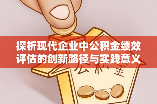 麦寮探析现代企业中公积金绩效评估的创新路径与实践意义