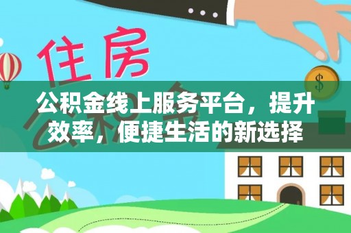 麦寮公积金线上服务平台，提升效率，便捷生活的新选择