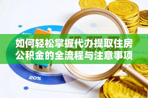 麦寮如何轻松掌握代办提取住房公积金的全流程与注意事项