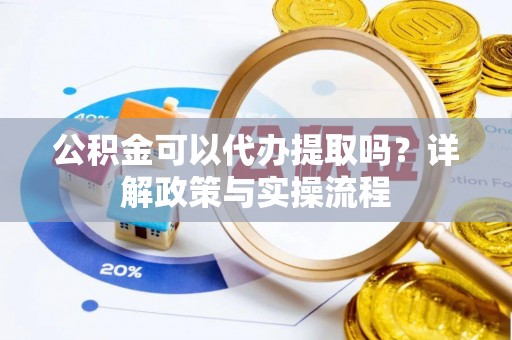 麦寮公积金可以代办提取吗？详解政策与实操流程