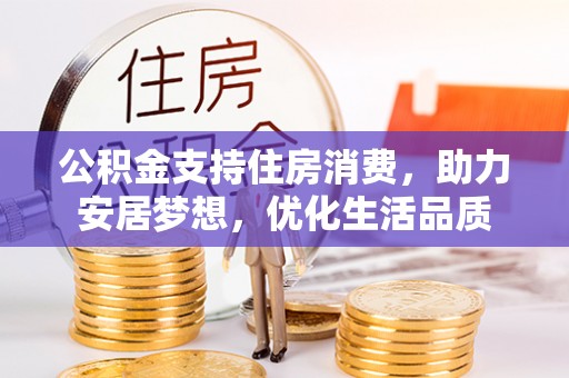 麦寮公积金支持住房消费，助力安居梦想，优化生活品质