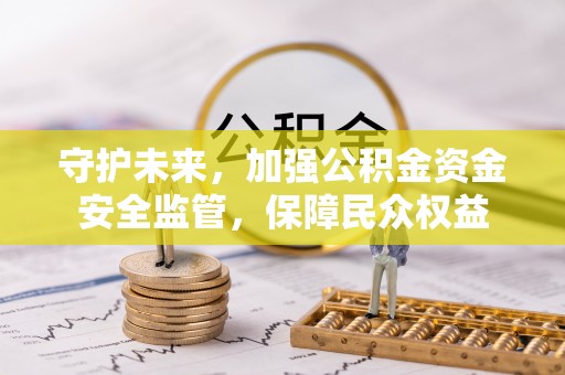 麦寮守护未来，加强公积金资金安全监管，保障民众权益
