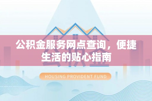 麦寮公积金服务网点查询，便捷生活的贴心指南