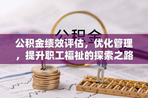 麦寮公积金绩效评估，优化管理，提升职工福祉的探索之路