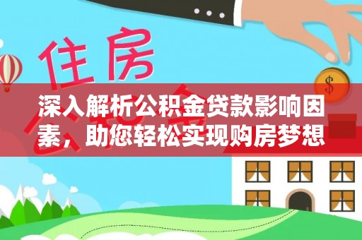 麦寮深入解析公积金贷款影响因素，助您轻松实现购房梦想