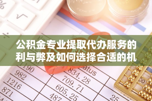 麦寮公积金专业提取代办服务的利与弊及如何选择合适的机构