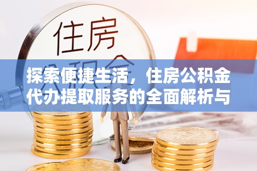 麦寮探索便捷生活，住房公积金代办提取服务的全面解析与优势