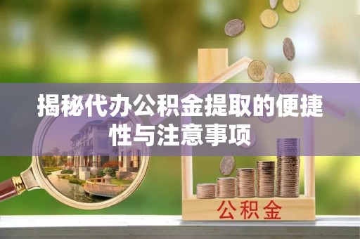 麦寮揭秘代办公积金提取的便捷性与注意事项