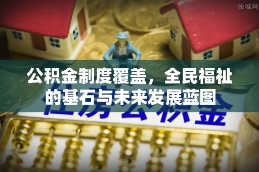 麦寮公积金制度覆盖，全民福祉的基石与未来发展蓝图