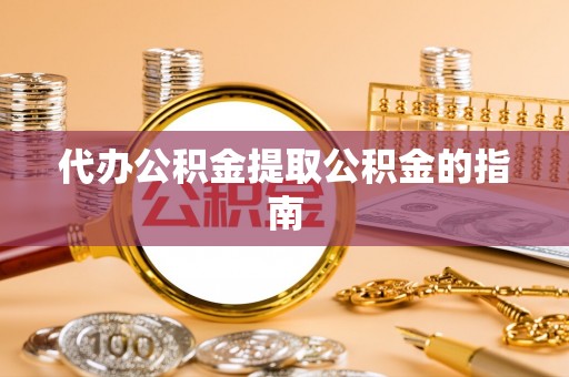 麦寮代办公积金提取公积金的指南