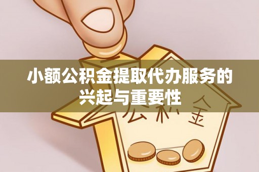 麦寮小额公积金提取代办服务的兴起与重要性