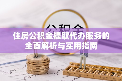 麦寮住房公积金提取代办服务的全面解析与实用指南
